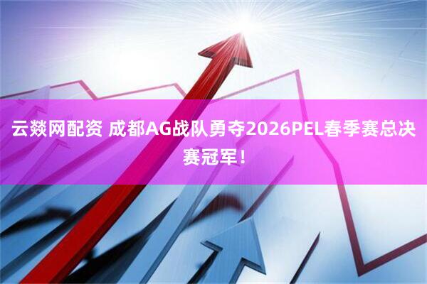 云燚网配资 成都AG战队勇夺2026PEL春季赛总决赛冠军！